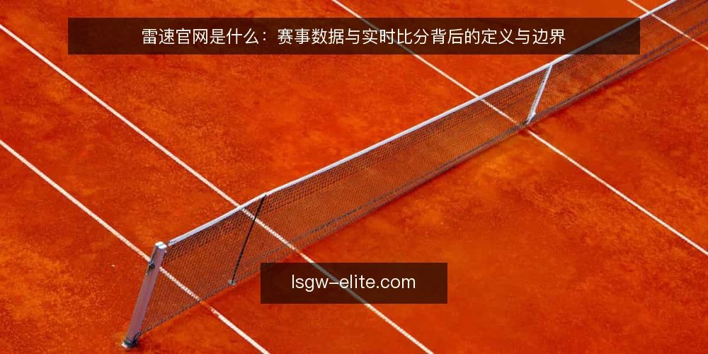 雷速官网是什么：赛事数据与实时比分背后的定义与边界 — 雷速官网是什么：一个赛事数据入口的定义 配图