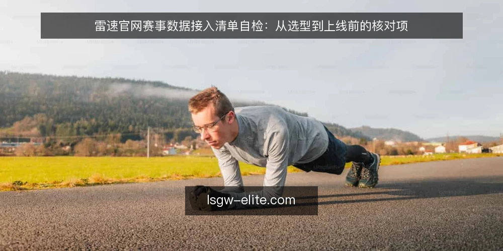 雷速官网赛事数据接入清单自检：从选型到上线前的核对项 — 为什么现在需要做一次数据接入审计 配图