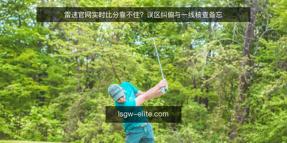雷速官网实时比分靠不住?误区纠偏与一线核查备忘 — 误区:实时比分就是全部事实 配图