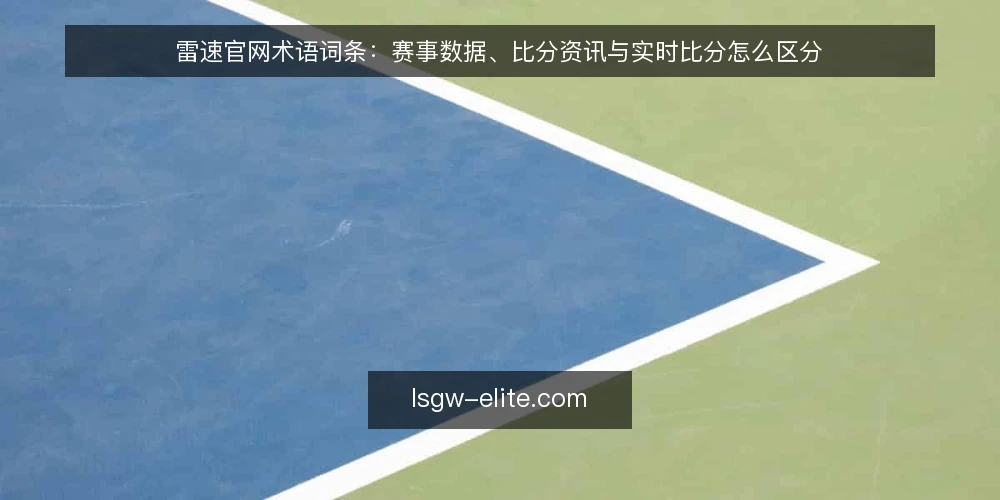 雷速官网术语词条：赛事数据、比分资讯与实时比分怎么区分 — 雷速官网 配图